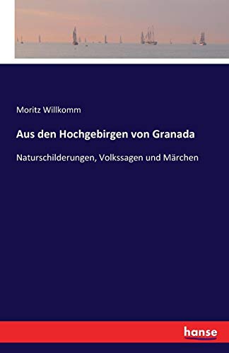 Aus den Hochgebirgen von Granada: Naturschilderungen, Volkssagen und Märchen