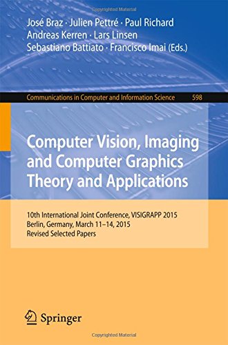 Computer Vision, Imaging and Computer Graphics Theory and Applications: 10th International Joint Conference, VISIGRAPP 2015, Berlin, Germany, March ... in Computer and Information Science)