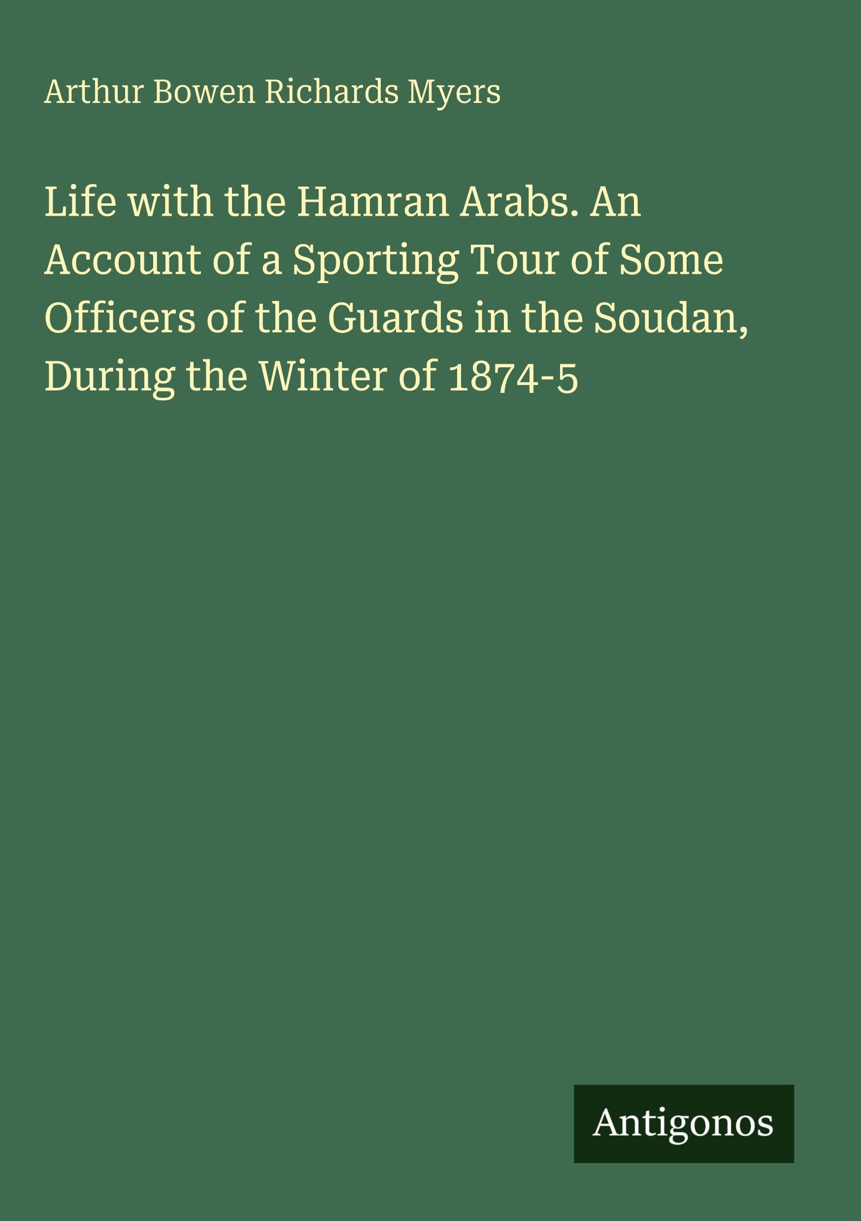 Life with the Hamran Arabs. An Account of a Sporting Tour of Some Officers of the Guards in the Soudan, During the Winter of 1874-5