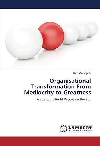 Organisational Transformation From Mediocrity to Greatness: Getting the Right People on the Bus