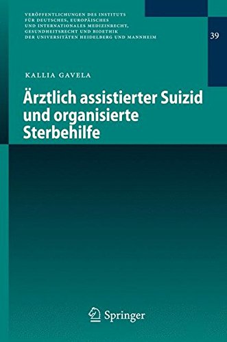 Ärztlich assistierter Suizid und organisierte Sterbehilfe (Veröffentlichungen des Instituts für Deutsches, Europäisches und Internationales ... der Universitäten Heidelberg und Mannheim)