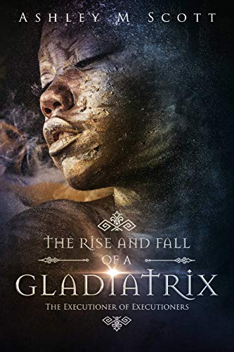The Rise and Fall of a Gladiatrix: The Executioner of Executioners