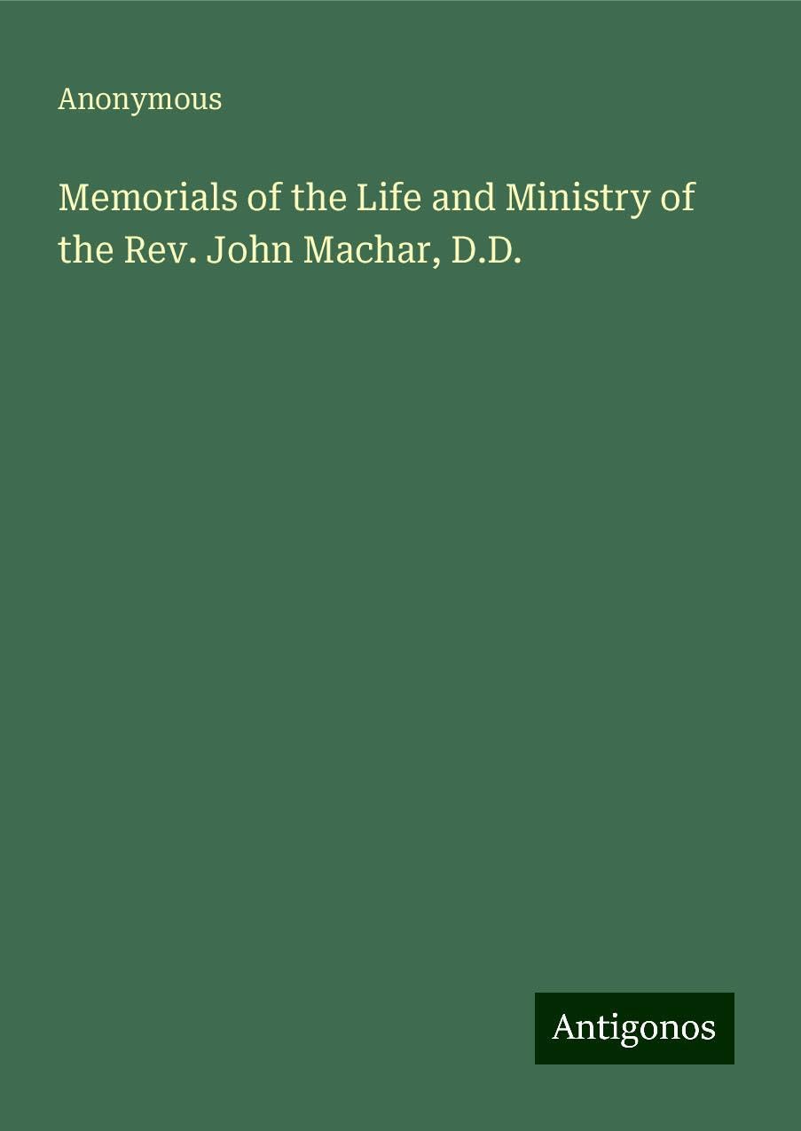 Memorials of the Life and Ministry of the Rev. John Machar, D.D.