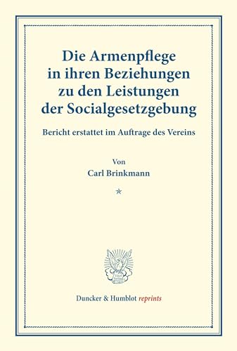 Die Armenpflege in ihren Beziehungen zu den Leistungen der Socialgesetzgebung.: Bericht erstattet im Auftrage des Vereins. (Schriften des deutschen ... 29). (Duncker & Humblot reprints)