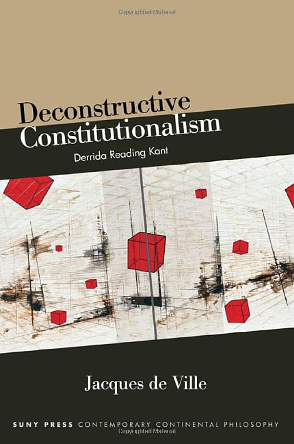 Deconstructive Constitutionalism: Derrida Reading Kant (SUNY Series in Contemporary Continental Philosophy)
