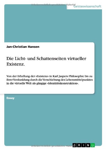 Die Licht- und Schattenseiten virtueller Existenz.: Von der Erhellung der »Existenz« in Karl Jaspers Philosophie bis zu ihrer Verdunklung durch die ... Welt als gängige »Identitätskonstruktion«.