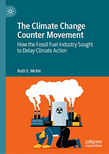 The Climate Change Counter Movement: How the Fossil Fuel Industry Sought to Delay Climate Action