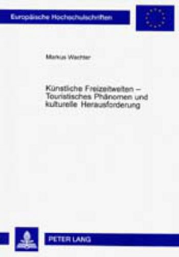 Künstliche Freizeitwelten - Touristisches Phänomen und kulturelle Herausforderung (Europäische Hochschulschriften - Reihe IV)