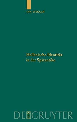 Hellenische Identität in der Spätantike: Pagane Autoren und ihr Unbehagen an der eigenen Zeit (Untersuchungen zur antiken Literatur und Geschichte, 97, Band 97)