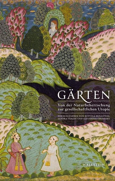 Gärten: Von der Naturbeherrschung zur gesellschaftlichen Utopie