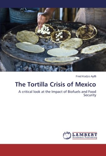 The Tortilla Crisis of Mexico: A critical look at the Impact of Biofuels and Food Security
