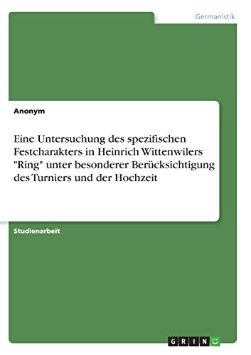 Eine Untersuchung des spezifischen Festcharakters in Heinrich Wittenwilers Ring unter besonderer Berücksichtigung des Turniers und der Hochzeit