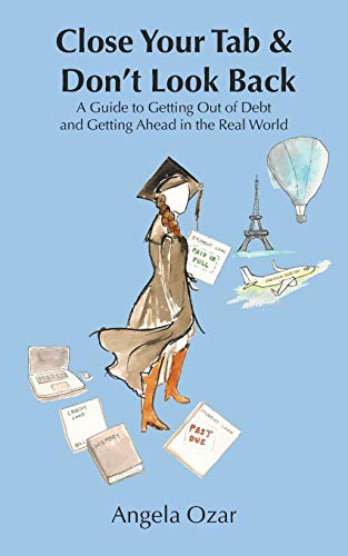 Close Your Tab & Don’t Look Back: A Guide to Getting Out of Debt and Getting Ahead in the Real World