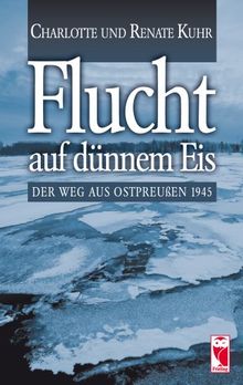 Flucht auf dünnem Eis: Der Weg aus Ostpreußen 1945