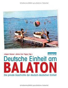 Deutsche Einheit am Balaton: Die private Geschichte der deutsch-deutschen Einheit