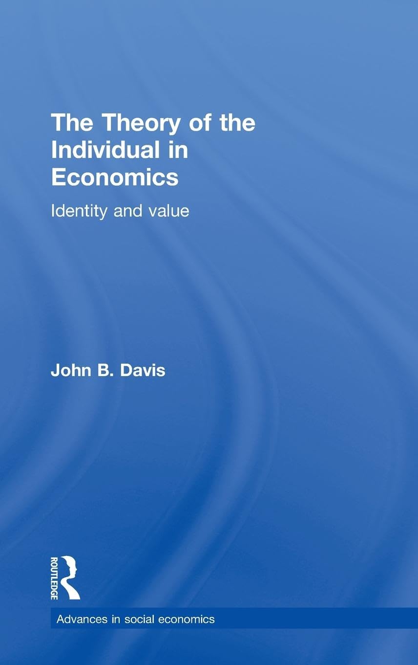 The Theory of the Individual in Economics: Identity and Value (Advances in Social Economics)
