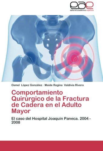 Comportamiento Quirúrgico de la Fractura de Cadera en el Adulto Mayor: El caso del Hospital Joaquín Paneca. 2004 - 2008