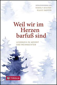 Weil wir im Herzen barfuß sind: Ein Lesebuch zu Advent und Weihnachten. Mit Texten von Rainer Maria Rilke, Hilde Domin, Rose Ausländer, Simone Weil u.a.