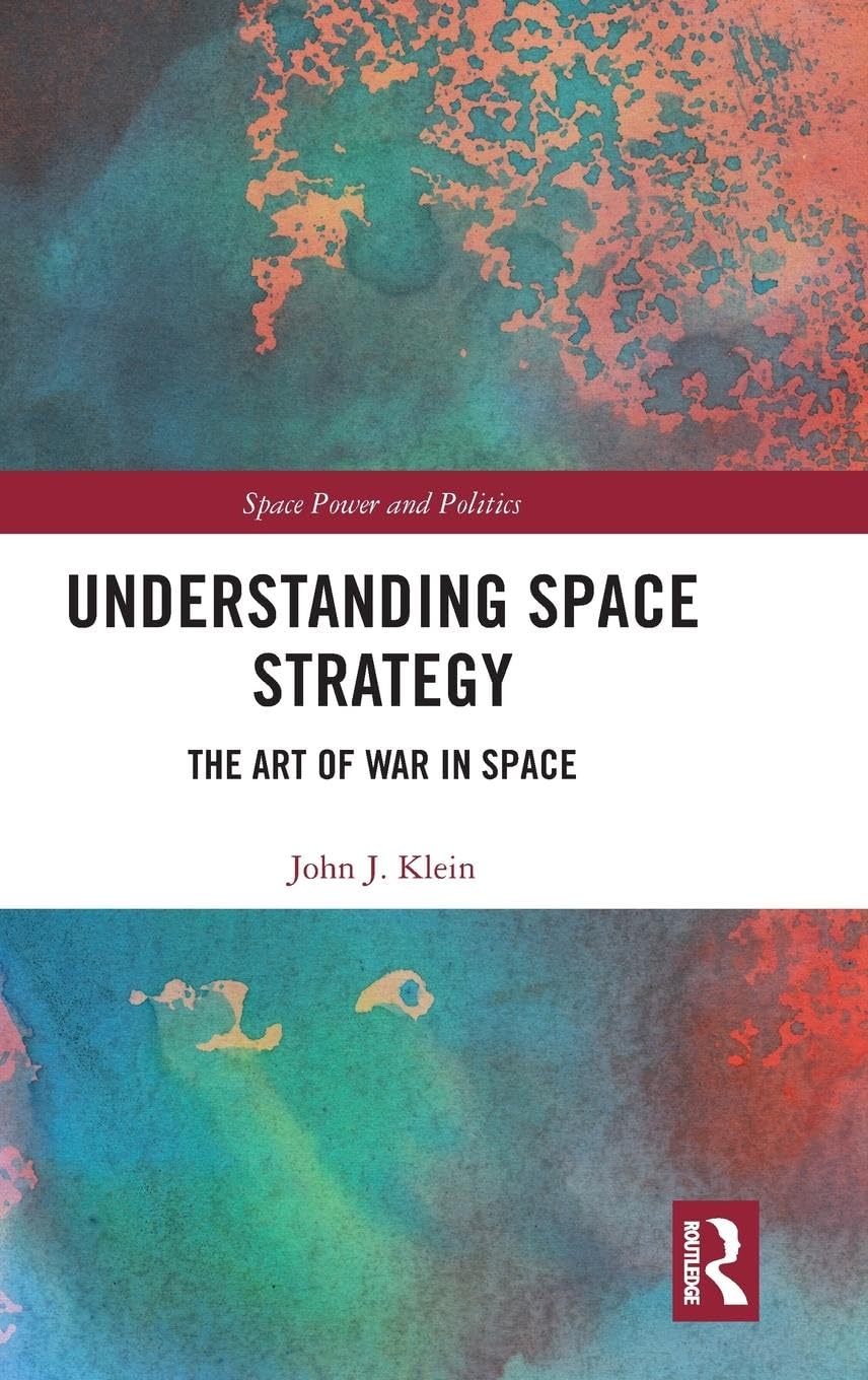 Understanding Space Strategy: The Art of War in Space (Space Power and Politics)