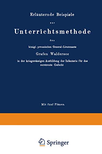 Erläuternde Beispiele zur Unterrichtsmethode des königl. preussischen General-Lieutenants Grafen Waldersee in der kriegsmässigen Ausbildung der ... östreichische Linien- und Gränz-Infanterie