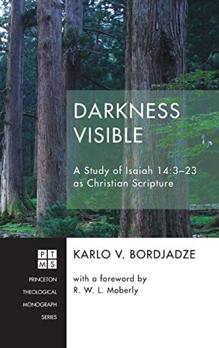 Darkness Visible: A Study of Isaiah 14:3-23 as Christian Scripture (Princeton Theological Monographs)