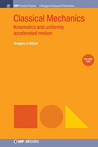 Classical Mechanics, Volume 2: Kinematics and Uniformly Accelerated Motion (Iop Concise Physics)