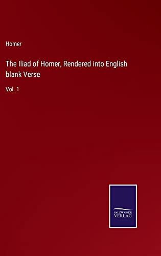 The Iliad of Homer, Rendered into English blank Verse: Vol. 1