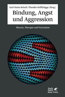 Bindung, Angst und Aggression: Theorie, Therapie und Prävention