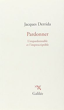 Pardonner : l'impardonnable et l'imprescriptible