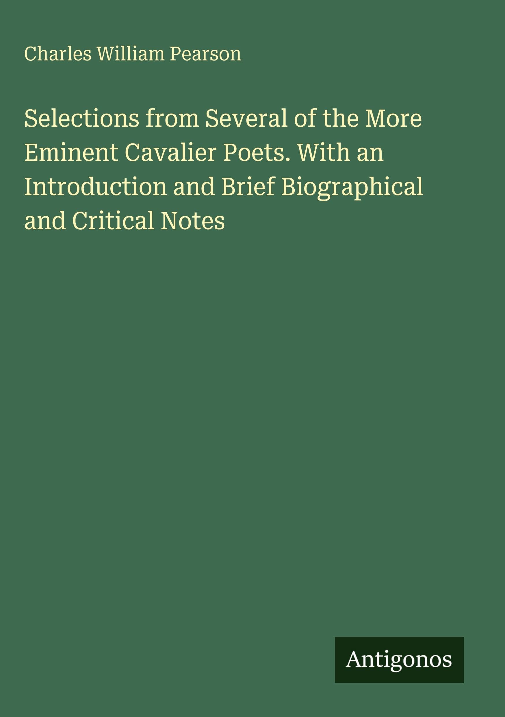 Selections from Several of the More Eminent Cavalier Poets. With an Introduction and Brief Biographical and Critical Notes