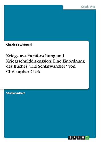 Kriegsursachenforschung und Kriegsschulddiskussion. Eine Einordnung des Buches Die Schlafwandler von Christopher Clark