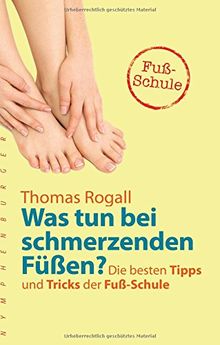 Was tun bei schmerzenden Füßen?: Die besten Tipps und Tricks der Fuß-Schule (nymphenburger kompakt)