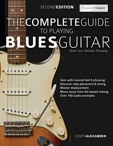 Alexander, Mr Joseph The Complete Guide To Playing Blues Guitar Book Two - Melodic Phrasing, Lead Guitar Melodic Phrasing (Play Blues Guitar, Band 2)