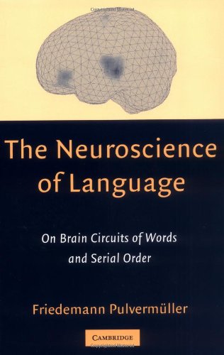 The Neuroscience of Language: On Brain Circuits of Words and Serial Order