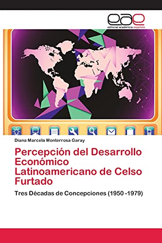 Percepción del Desarrollo Económico Latinoamericano de Celso Furtado: Tres Décadas de Concepciones (1950 -1979)