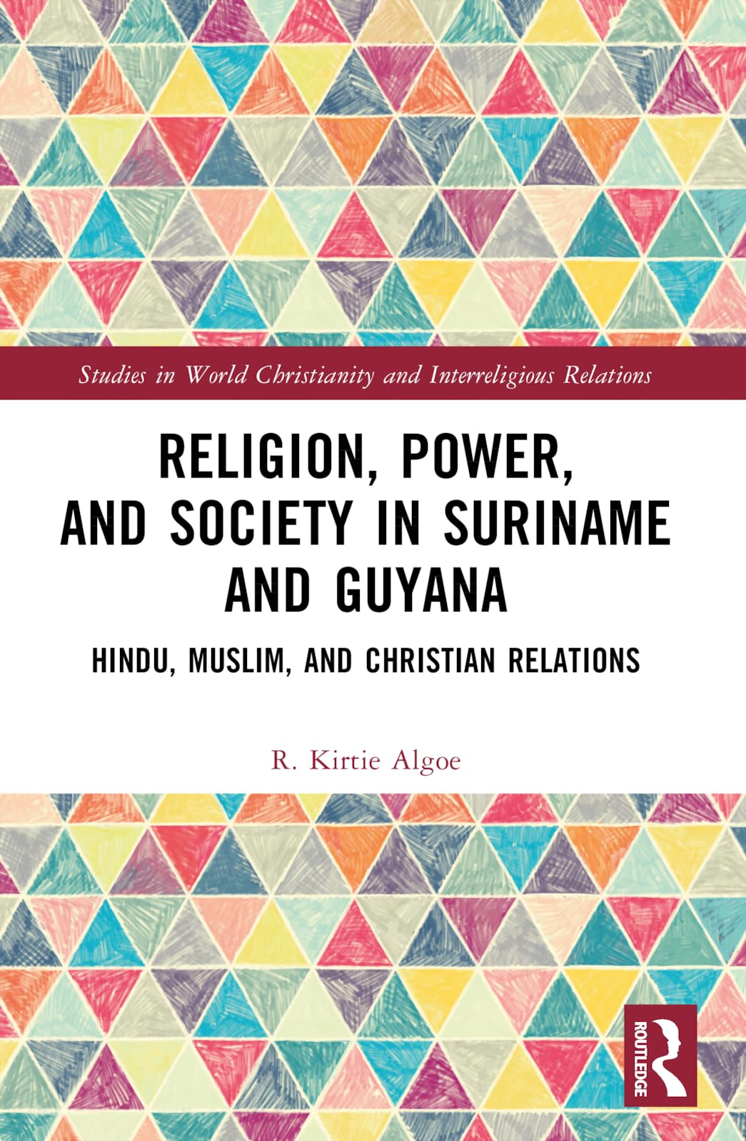 Religion, Power, and Society in Suriname and Guyana: Hindu, Muslim, and Christian Relations (Studies in World Christianity and Interreligious Relations)