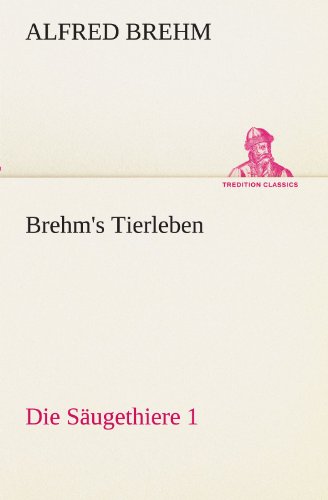 Brehm's Tierleben:Die Säugethiere 1 (TREDITION CLASSICS)