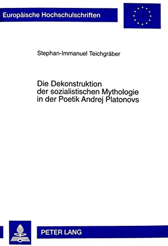Die Dekonstruktion der sozialistischen Mythologie in der Poetik Andrej Platonovs (Europäische Hochschulschriften / European University Studies / Publications Universitaires Européennes)