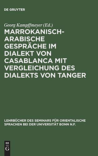 Marrokanisch-Arabische Gespräche im Dialekt von Casablanca mit Vergleichung des Dialekts von Tanger (Lehrbücher des Seminars für orientalische Sprachen bei der Universität Bonn N.F., 28, Band 28)