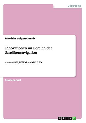Innovationen im Bereich der Satellitennavigation: Assisted-GPS, EGNOS und GALILEO