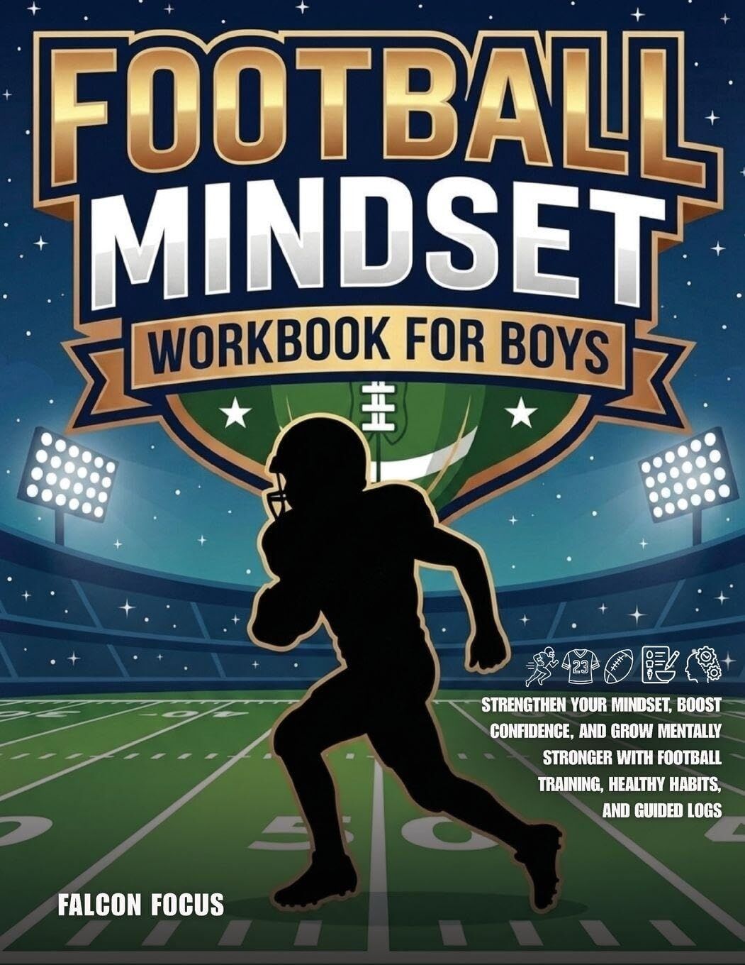 Football Mindset Workbook for Boys - Build Confidence, Mental Toughness, and a Strong Mind with Fun Football Workouts, Nutrition Tips, and Training Logs