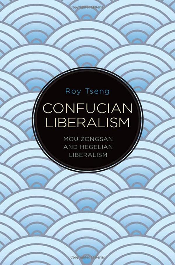 Roy Tseng Confucian Liberalism, Mou Zongsan And Hegelian Liberalism (Suny In Chinese Philosophy And Culture)