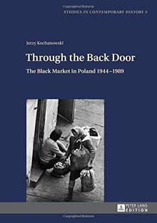 Studies in Contemporary History: Through the Back Door: The Black Market in Poland 1944-1989