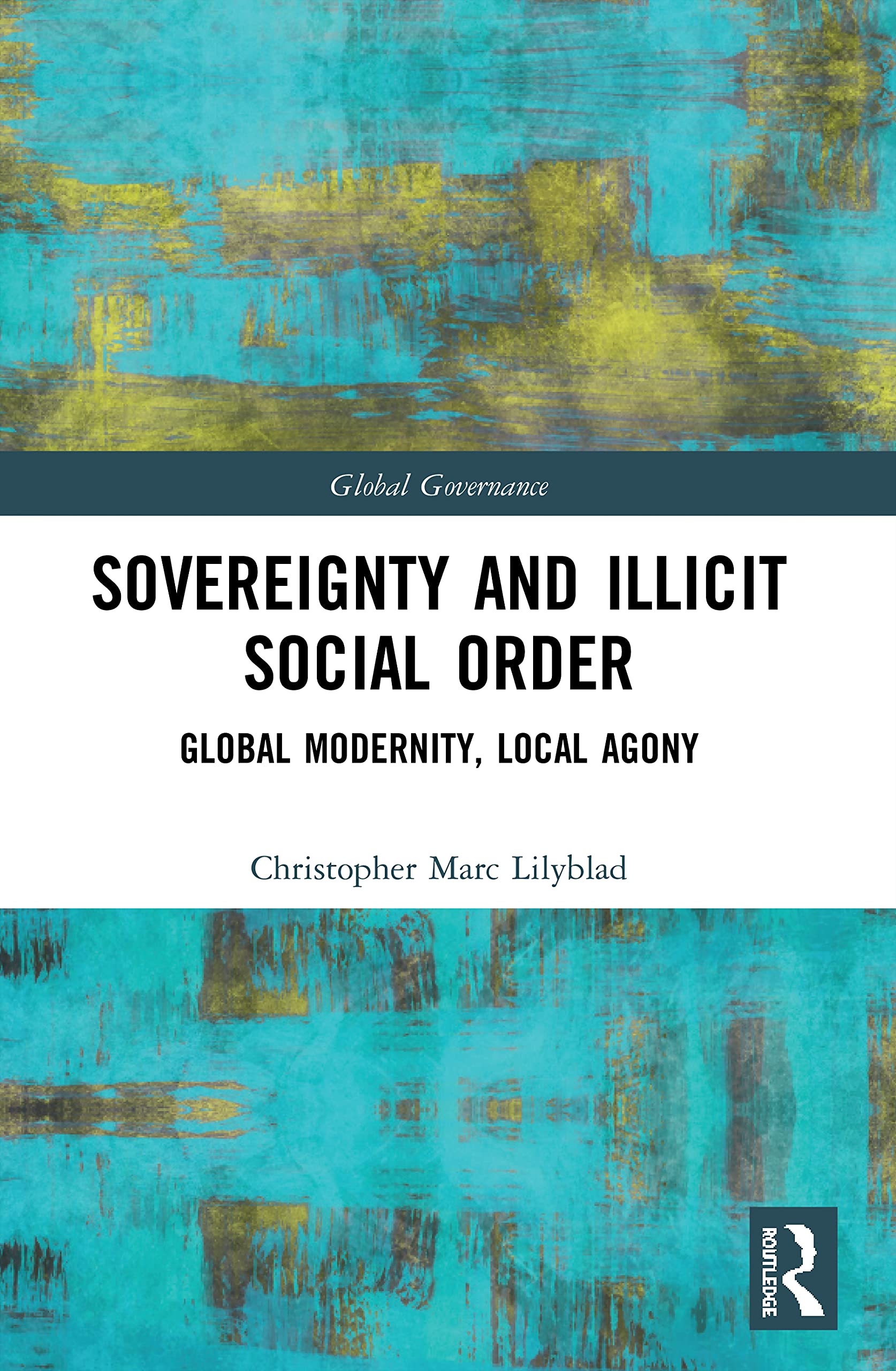 Sovereignty and Illicit Social Order: Global Modernity, Local Agony (Global Governance)