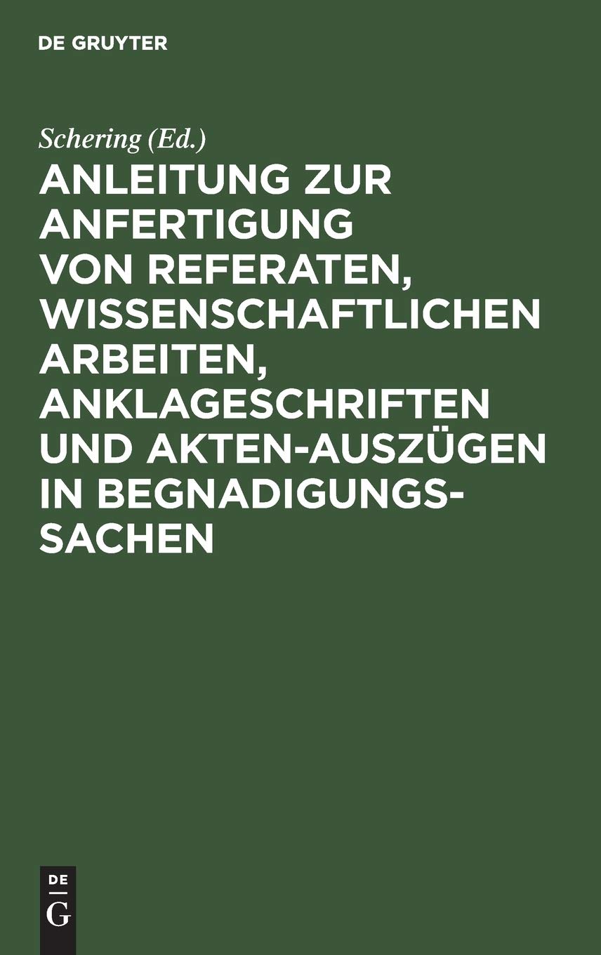Anleitung zur Anfertigung von Referaten, wissenschaftlichen Arbeiten, Anklageschriften und Akten-Auszügen in Begnadigungssachen