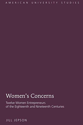 Women's Concerns: Twelve Women Entrepreneurs of the Eighteenth and Nineteenth Centuries (American University Studies)