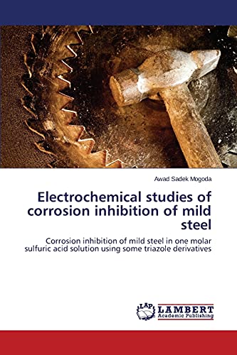 Electrochemical studies of corrosion inhibition of mild steel: Corrosion inhibition of mild steel in one molar sulfuric acid solution using some triazole derivatives