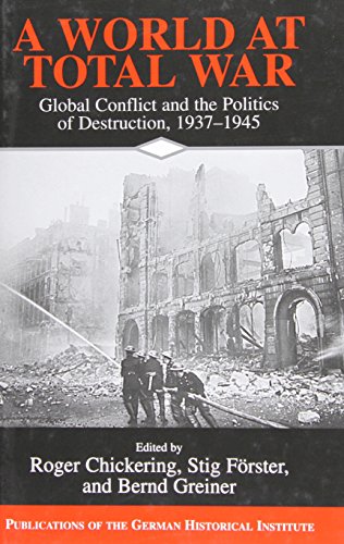 A World at Total War: Global Conflict and the Politics of Destruction, 1937-1945 (Publications of the German Historical Institute)
