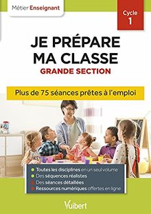 Je prépare ma classe, grande section, cycle 1 : plus de 75 séances prêtes à l'emploi