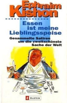 Essen ist meine Lieblingsspeise: Gesammelte Satiren um die zweitschönste Sache der Welt